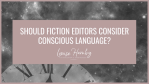Why should editors be thinking about and using conscious language? [shared&nbsp;post]